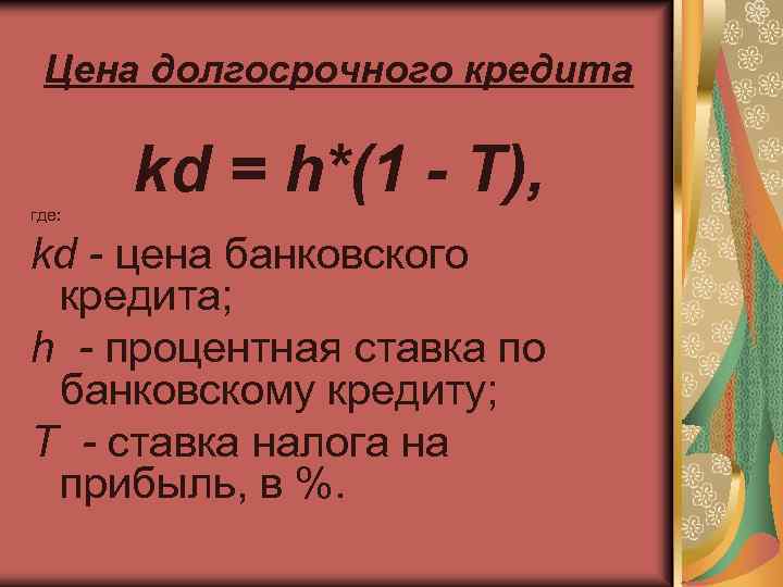 Цена долгосрочного кредита kd = h*(1 Т), где: kd - цена банковского кредита; h
