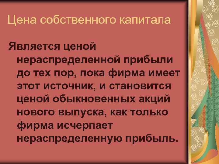 Цена собственного капитала Является ценой нераспределенной прибыли до тех пор, пока фирма имеет этот
