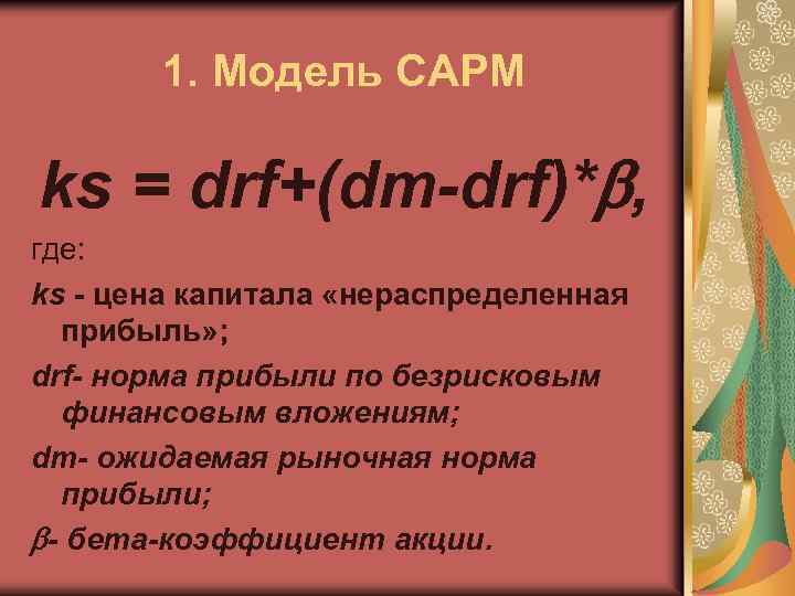 1. Модель CAPM ks = drf+(dm drf)* , где: ks - цена капитала «нераспределенная