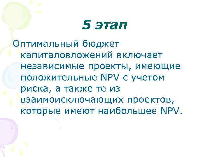 5 этап Оптимальный бюджет капиталовложений включает независимые проекты, имеющие положительные NPV с учетом риска,