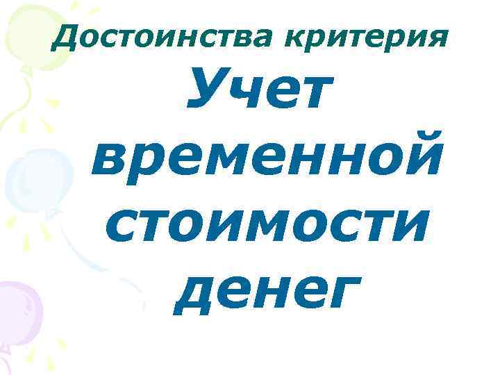 Достоинства критерия Учет временной стоимости денег 