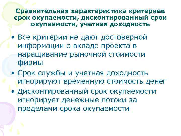 Сравнительная характеристика критериев срок окупаемости, дисконтированный срок окупаемости, учетная доходность • Все критерии не