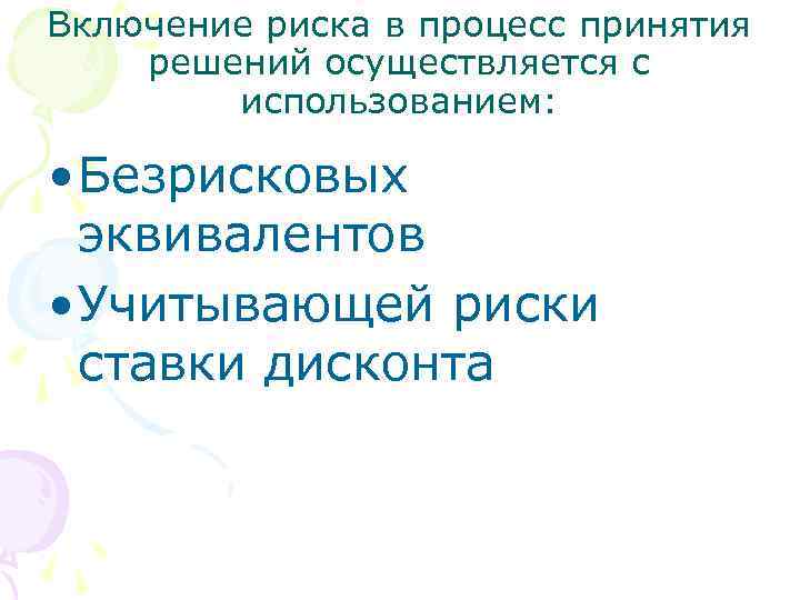 Включение риска в процесс принятия решений осуществляется с использованием: • Безрисковых эквивалентов • Учитывающей