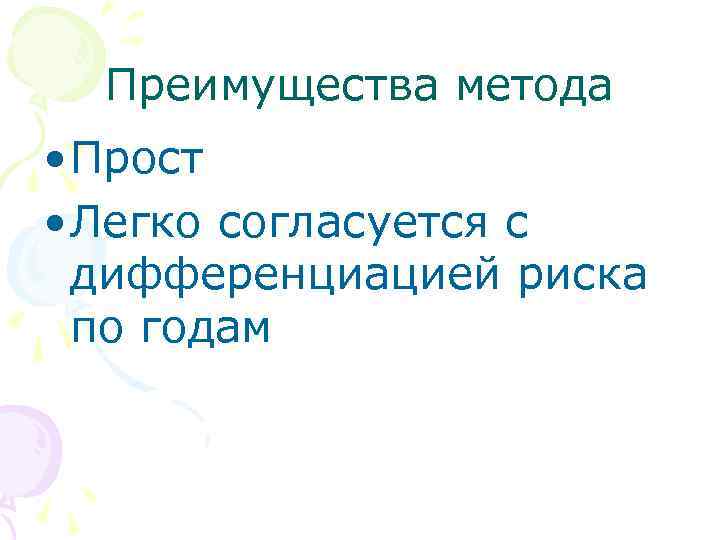 Преимущества метода • Прост • Легко согласуется с дифференциацией риска по годам 