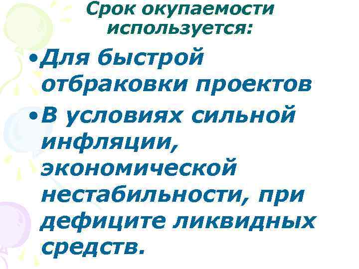 Срок окупаемости используется: • Для быстрой отбраковки проектов • В условиях сильной инфляции, экономической