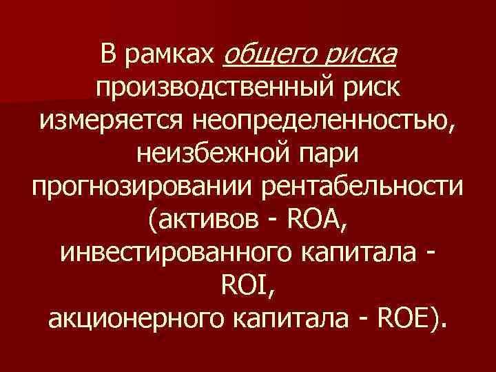 В рамках общего риска производственный риск измеряется неопределенностью, неизбежной пари прогнозировании рентабельности (активов ROA,