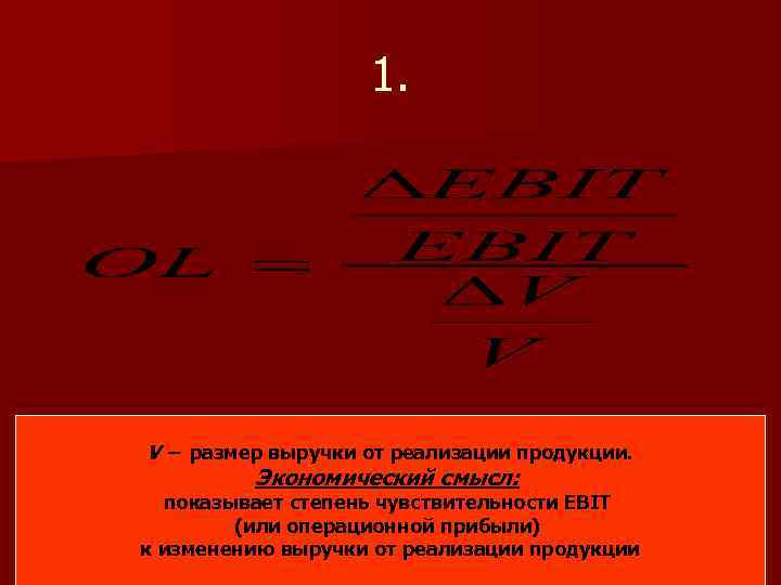 1. V – размер выручки от реализации продукции. Экономический смысл: показывает степень чувствительности EBIT