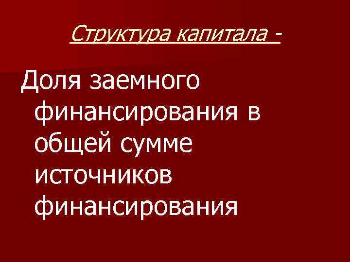 Структура капитала Доля заемного финансирования в общей сумме источников финансирования 