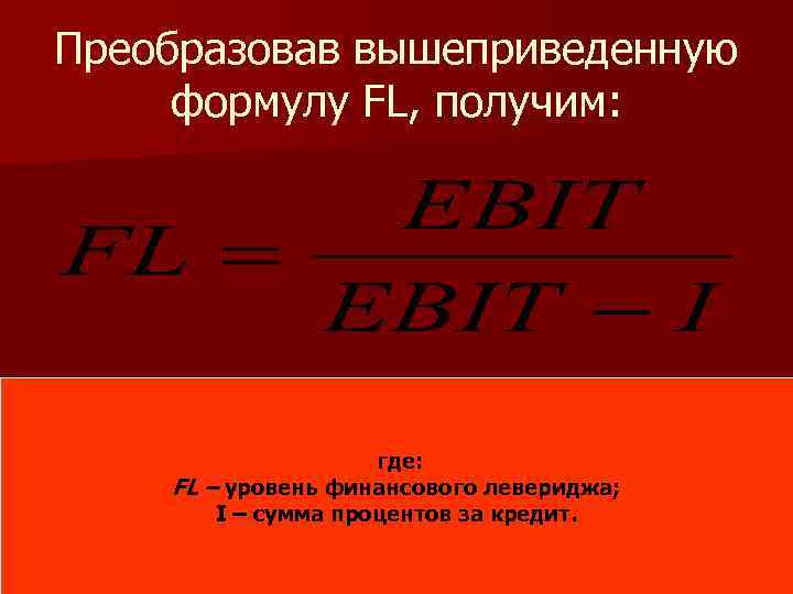 Преобразовав вышеприведенную формулу FL, получим: где: FL – уровень финансового левериджа; I – сумма