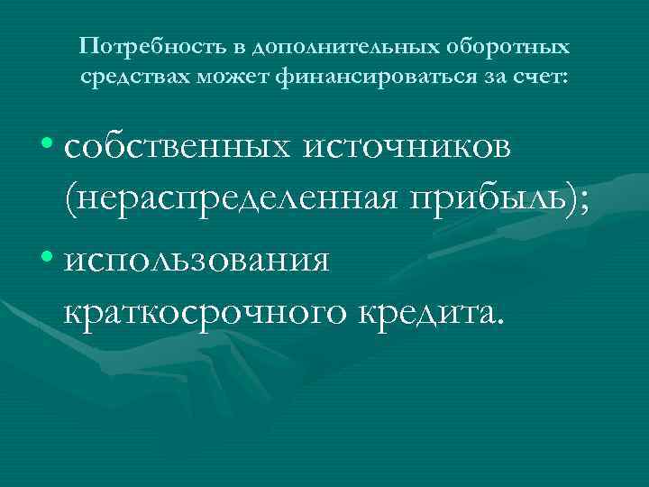 Потребность в дополнительных оборотных средствах может финансироваться за счет: • собственных источников (нераспределенная прибыль);