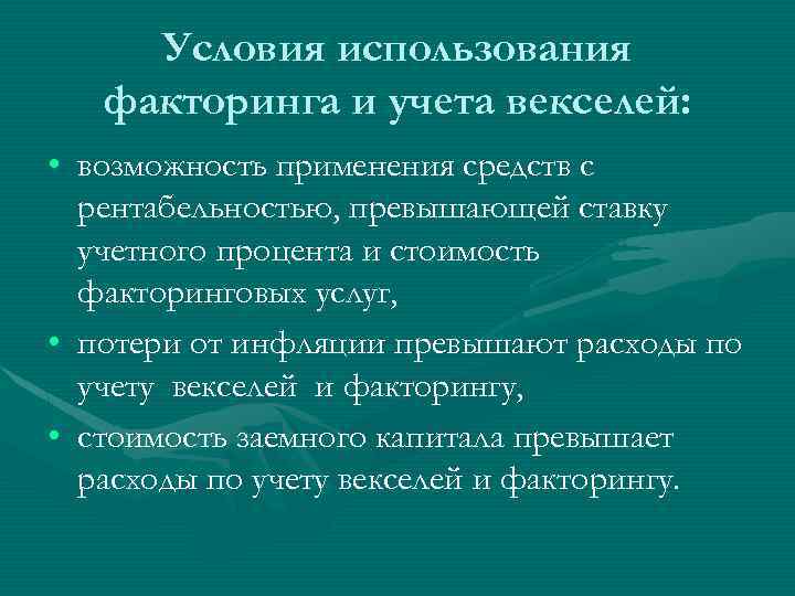 Условия использования факторинга и учета векселей: • возможность применения средств с рентабельностью, превышающей ставку