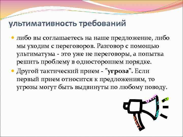 ультимативность требований либо вы соглашаетесь на наше предложение, либо мы уходим с переговоров. Разговор