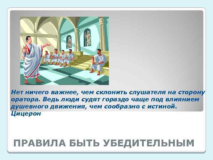 Нет ничего важнее, чем склонить слушателя на сторону оратора. Ведь люди судят гораздо чаще