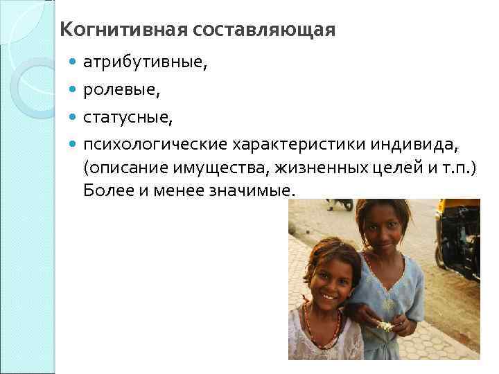 Когнитивная составляющая атрибутивные, ролевые, статусные, психологические характеристики индивида, (описание имущества, жизненных целей и т.