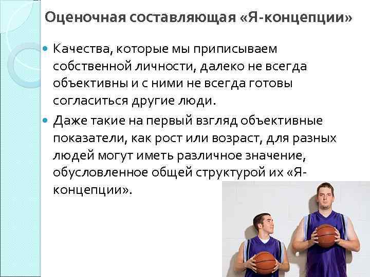 Оценочная составляющая «Я-концепции» Качества, которые мы приписываем собственной личности, далеко не всегда объективны и