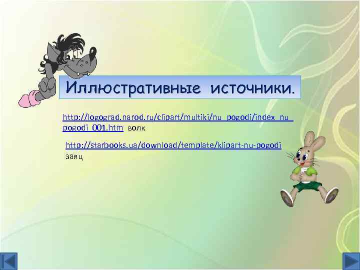 Иллюстративные источники. http: //logograd. narod. ru/clipart/multiki/nu_pogodi/index_nu_ pogodi_001. htm волк http: //starbooks. ua/download/template/klipart-nu-pogodi заяц 