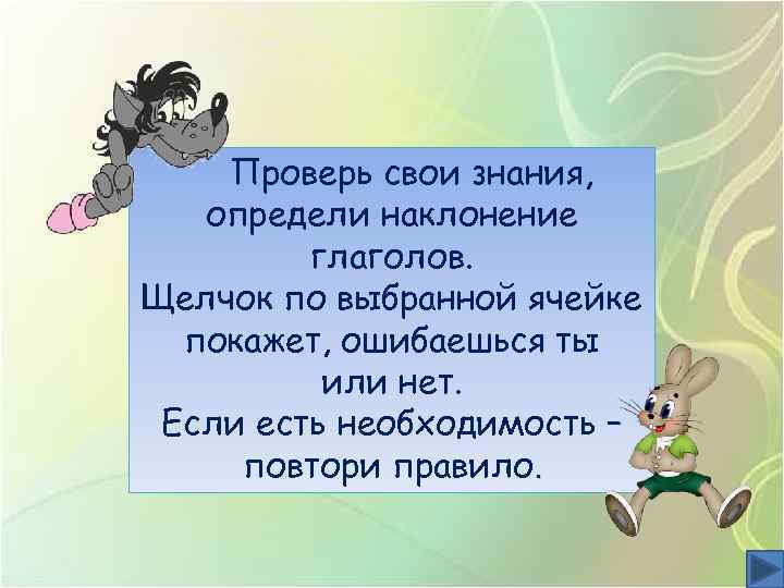 Проверь свои знания, определи наклонение глаголов. Щелчок по выбранной ячейке покажет, ошибаешься ты или