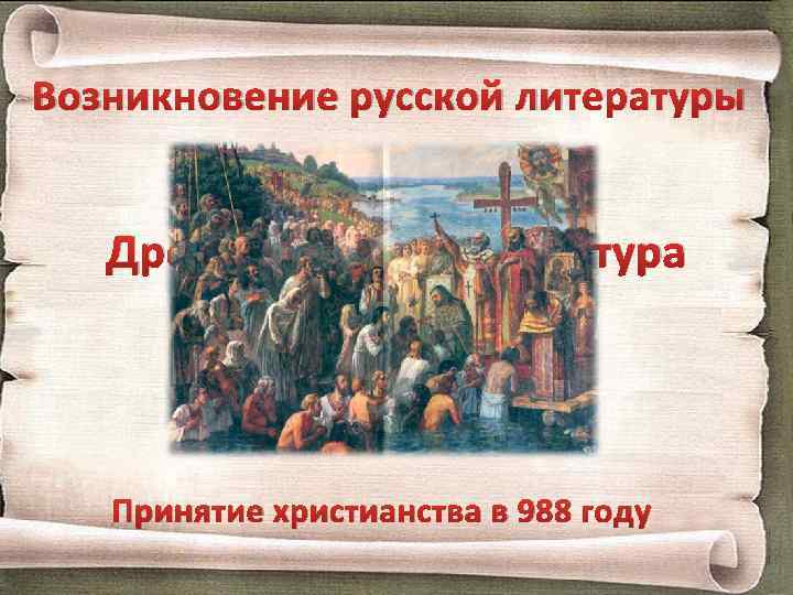 Возникновение русской литературы Древнерусская литература Принятие христианства в 988 году 