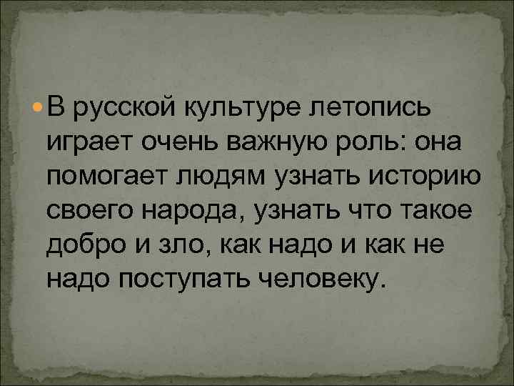  В русской культуре летопись играет очень важную роль: она помогает людям узнать историю