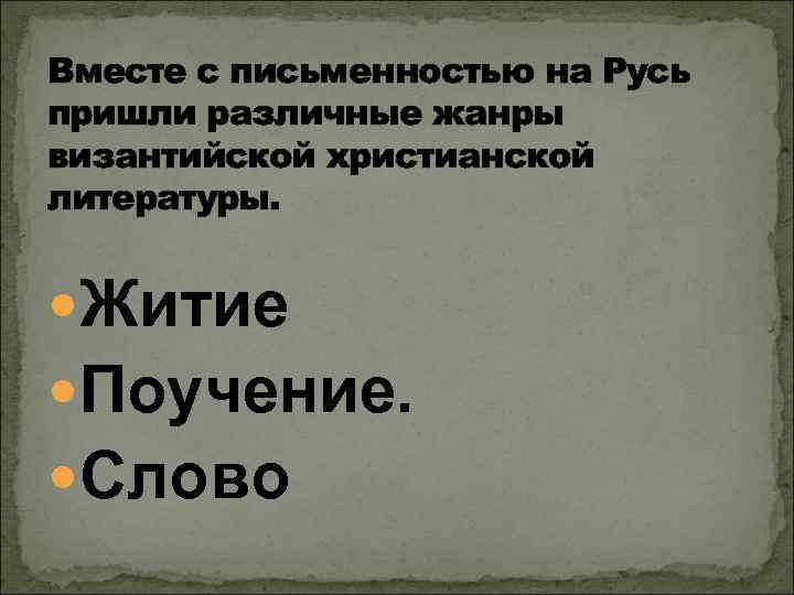 Вместе с письменностью на Русь пришли различные жанры византийской христианской литературы. Житие Поучение. Слово