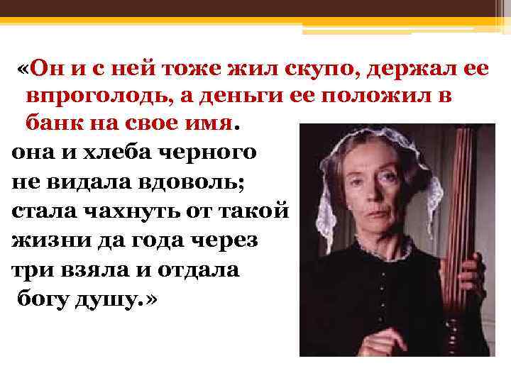  «Он и с ней тоже жил скупо, держал ее впроголодь, а деньги ее