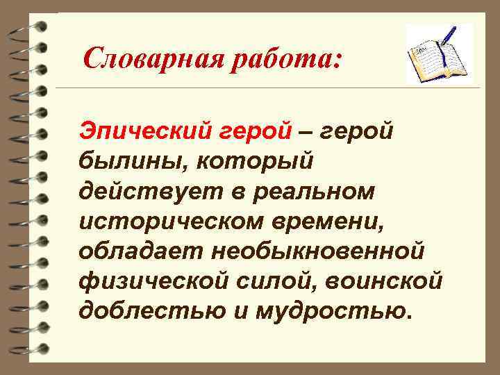Словарная работа: Эпический герой – герой былины, который действует в реальном историческом времени, обладает