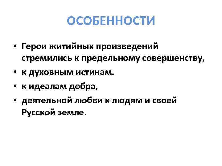 ОСОБЕННОСТИ • Герои житийных произведений стремились к предельному совершенству, • к духовным истинам. •