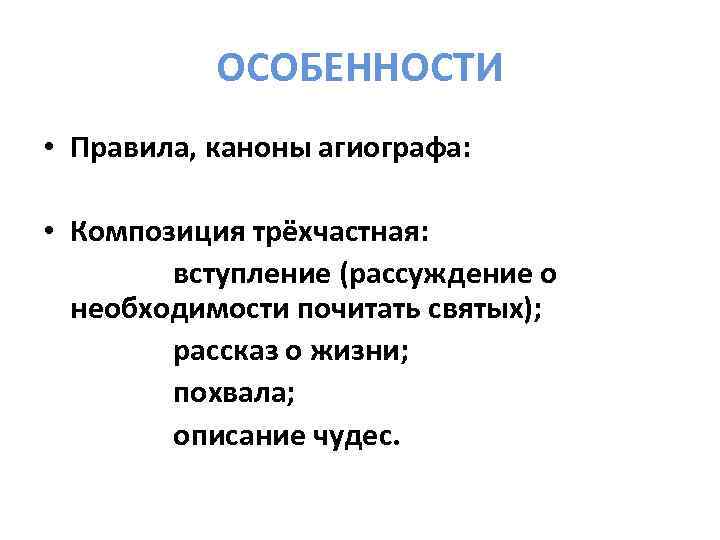 ОСОБЕННОСТИ • Правила, каноны агиографа: • Композиция трёхчастная: вступление (рассуждение о необходимости почитать святых);