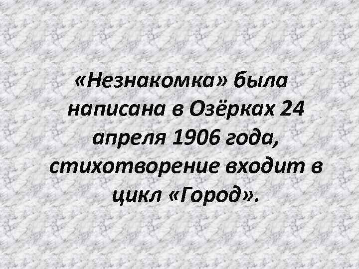  «Незнакомка» была написана в Озёрках 24 апреля 1906 года, стихотворение входит в цикл