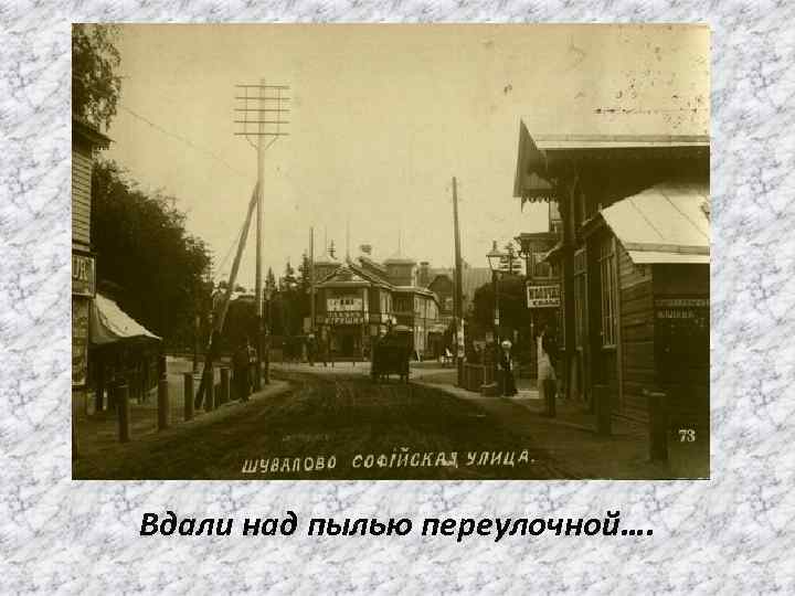 Вдали над пылью переулочной…. 