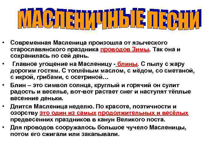  • Современная Масленица произошла от языческого старославянского праздника проводов Зимы. Так она и