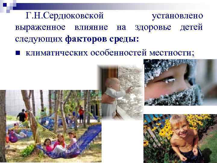 Г. Н. Сердюковской установлено выраженное влияние на здоровье детей следующих факторов среды: n климатических