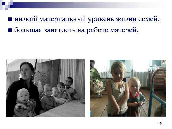 низкий материальный уровень жизни семей; n большая занятость на работе матерей; n 13 