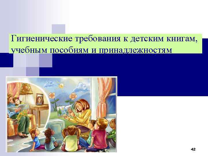 Гигиенические требования к детским книгам, учебным пособиям и принадлежностям 42 