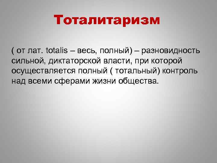 Тоталитаризм ( от лат. totalis – весь, полный) – разновидность сильной, диктаторской власти, при