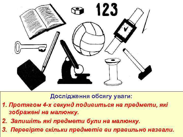 Дослідження обсягу уваги: 1. Протягом 4 -х секунд подивиться на предмети, які зображені на