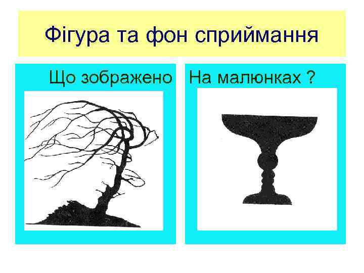 Фігура та фон сприймання Що зображено На малюнках ? 