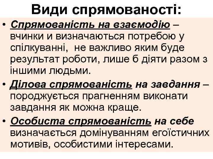 Види спрямованості: • Спрямованість на взаємодію – вчинки и визначаються потребою у спілкуванні, не