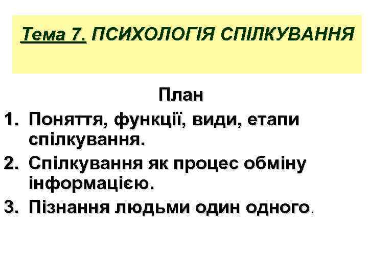 Тема 7. ПСИХОЛОГІЯ СПІЛКУВАННЯ 1. 2. 3. План Поняття, функції, види, етапи спілкування. Спілкування