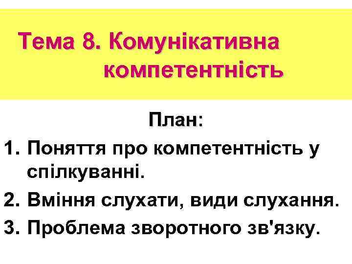 Тема 8. Комунікативна компетентність План: 1. Поняття про компетентність у спілкуванні. 2. Вміння слухати,