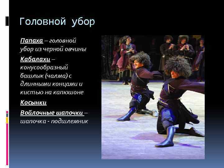 Головной убор Папаха – головной убор из черной овчины Кабалахи – конусообразный башлык (чалма)