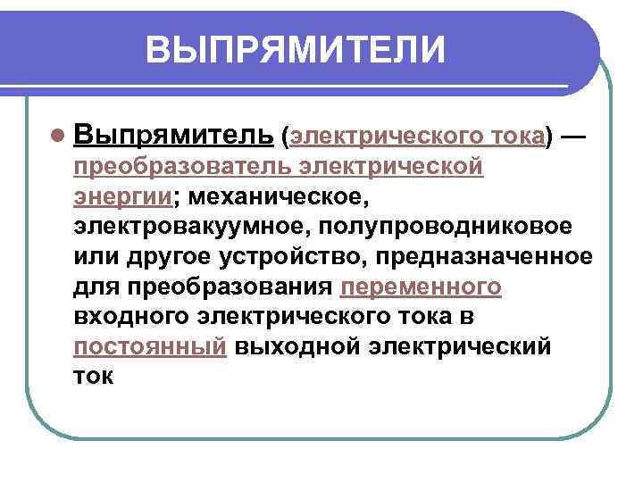 ВЫПРЯМИТЕЛИ l Выпрямитель (электрического тока) — преобразователь электрической энергии; механическое, электровакуумное, полупроводниковое или другое