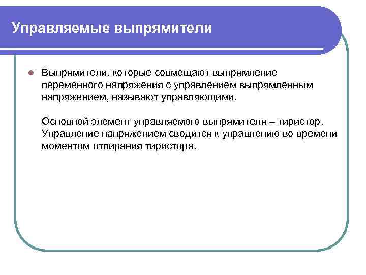 Управляемые выпрямители l Выпрямители, которые совмещают выпрямление переменного напряжения с управлением выпрямленным напряжением, называют