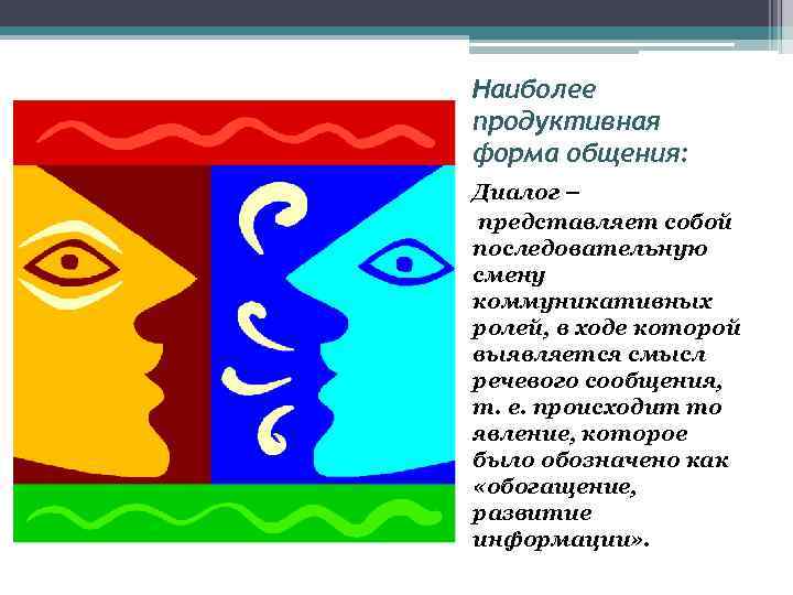 Наиболее продуктивная форма общения: Диалог – представляет собой последовательную смену коммуникативных ролей, в ходе