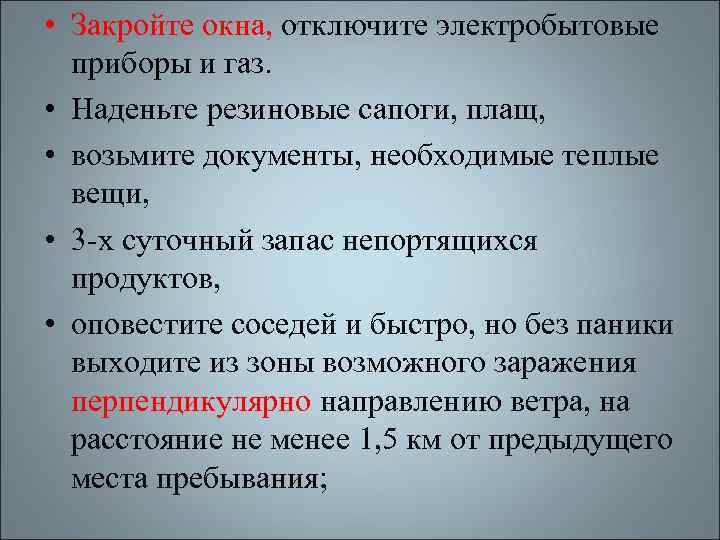  • Закройте окна, отключите электробытовые приборы и газ. • Наденьте резиновые сапоги, плащ,