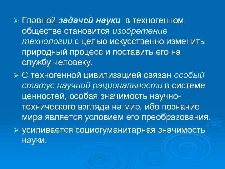 Ø Главной задачей науки в техногенном обществе становится изобретение технологии с целью искусственно изменить