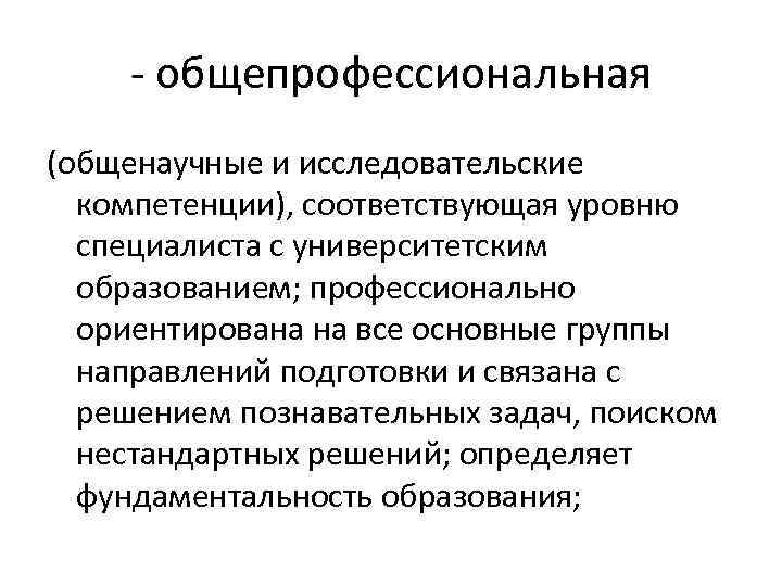 - общепрофессиональная (общенаучные и исследовательские компетенции), соответствующая уровню специалиста с университетским образованием; профессионально ориентирована