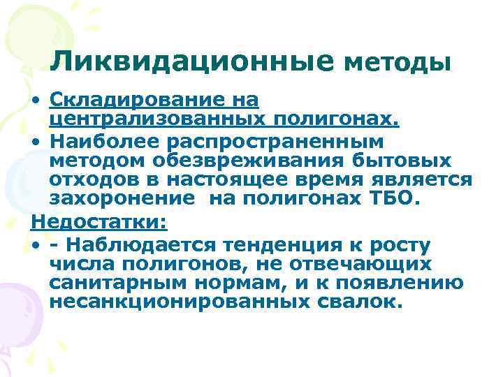 Ликвидационные методы • Складирование на централизованных полигонах. • Наиболее распространенным методом обезвреживания бытовых отходов
