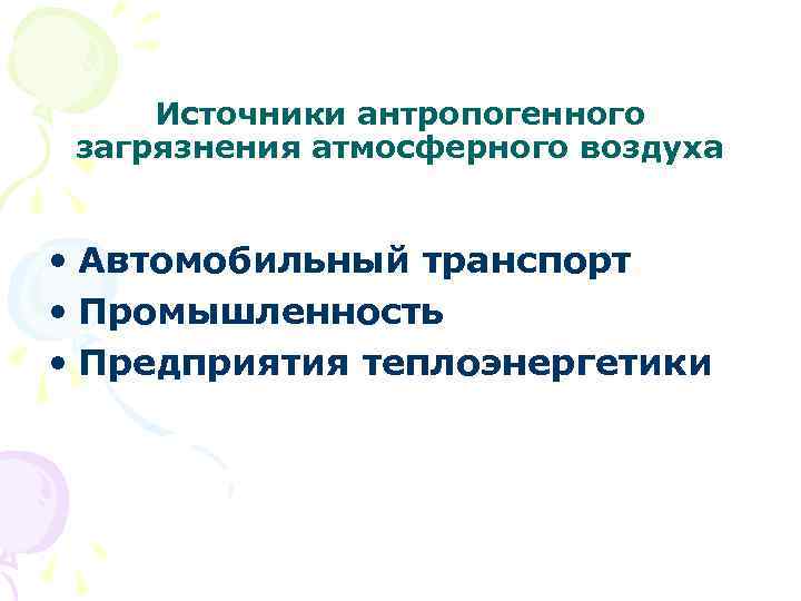 Источники антропогенного загрязнения атмосферного воздуха • Автомобильный транспорт • Промышленность • Предприятия теплоэнергетики 