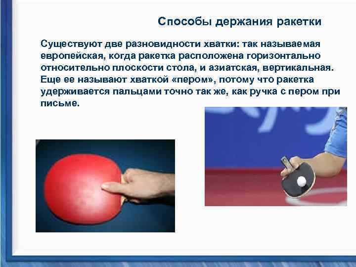 Способы держания ракетки Существуют две разновидности хватки: так называемая европейская, когда ракетка расположена горизонтально